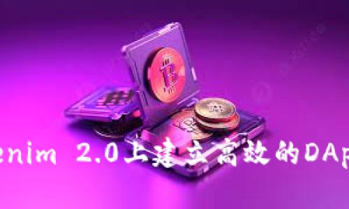 优秀  
如何在Tokenim 2.0上建立高效的DApp：详细指南